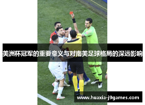 美洲杯冠军的重要意义与对南美足球格局的深远影响 美洲杯冠军的重要意义与对南美足球格局的深远影响