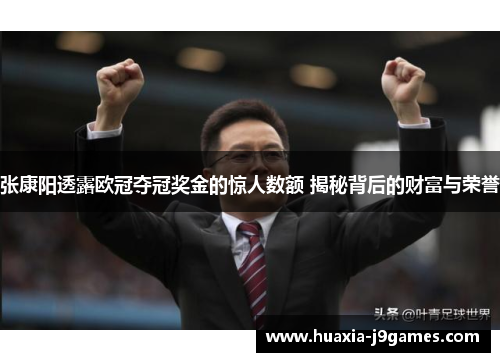 张康阳透露欧冠夺冠奖金的惊人数额 揭秘背后的财富与荣誉