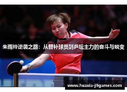 朱雨玲逆袭之路：从替补球员到乒坛主力的奋斗与蜕变