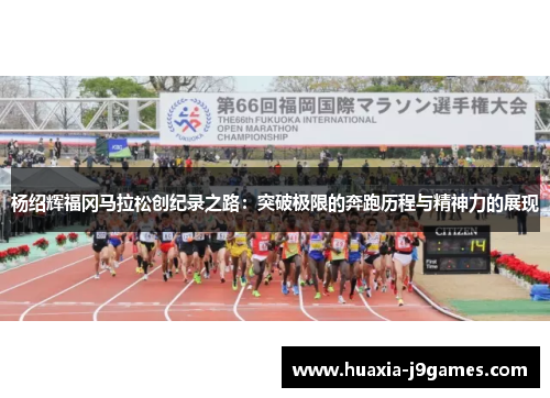杨绍辉福冈马拉松创纪录之路：突破极限的奔跑历程与精神力的展现