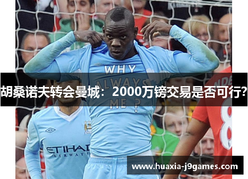 胡桑诺夫转会曼城：2000万镑交易是否可行？