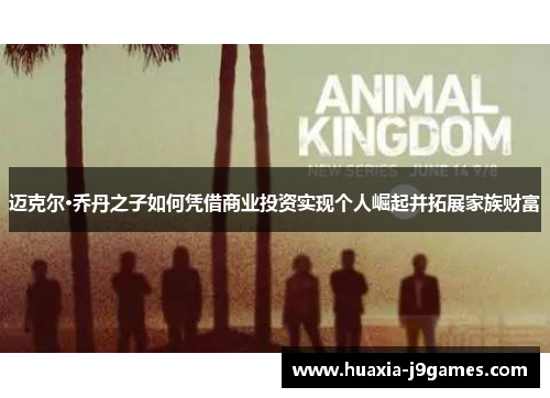 迈克尔·乔丹之子如何凭借商业投资实现个人崛起并拓展家族财富