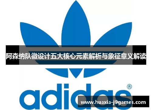 阿森纳队徽设计五大核心元素解析与象征意义解读 阿森纳队徽设计五大核心元素解析与象征意义解读